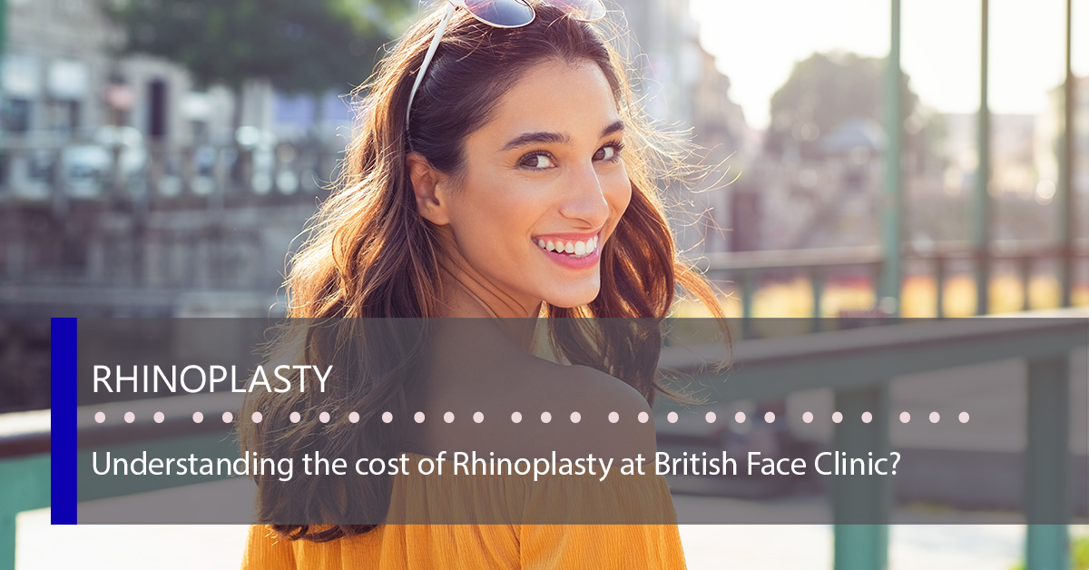 Understanding the cost of Rhinoplasty at British Face Clinic.